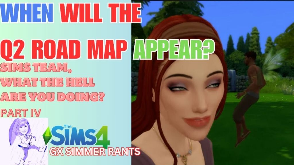 When will the Q2 Road Map Happen? Sims Team, WTH Part&nbsp;IV